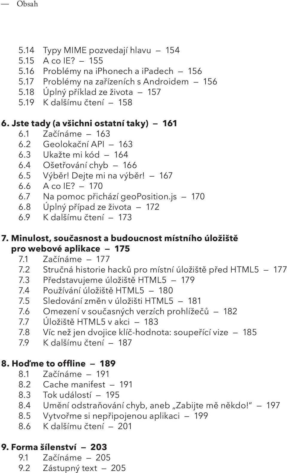 170 6.7 Na pomoc přichází geoposition.js 170 6.8 Úplný případ ze života 172 6.9 K dalšímu čtení 173 7. Minulost, současnost a budoucnost místního úložiště pro webové aplikace 175 7.1 Začínáme 177 7.