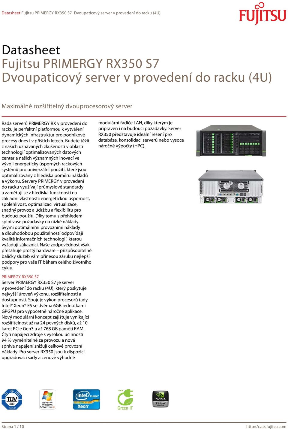 Budete těžit z našich uznávaných zkušeností v oblasti technologií optimalizovaných datových center a našich významných inovací ve vývoji energeticky úsporných rackových systémů pro univerzální