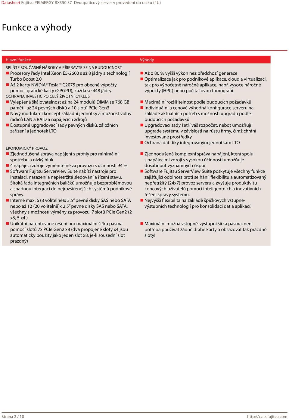 Ochrana investic po celý životní cyklus Vylepšená škálovatelnost až na 24 modulů DIMM se 768 GB paměti, až 24 pevných disků a 10 slotů PCIe Gen3 Nový modulární koncept základní jednotky a možnost
