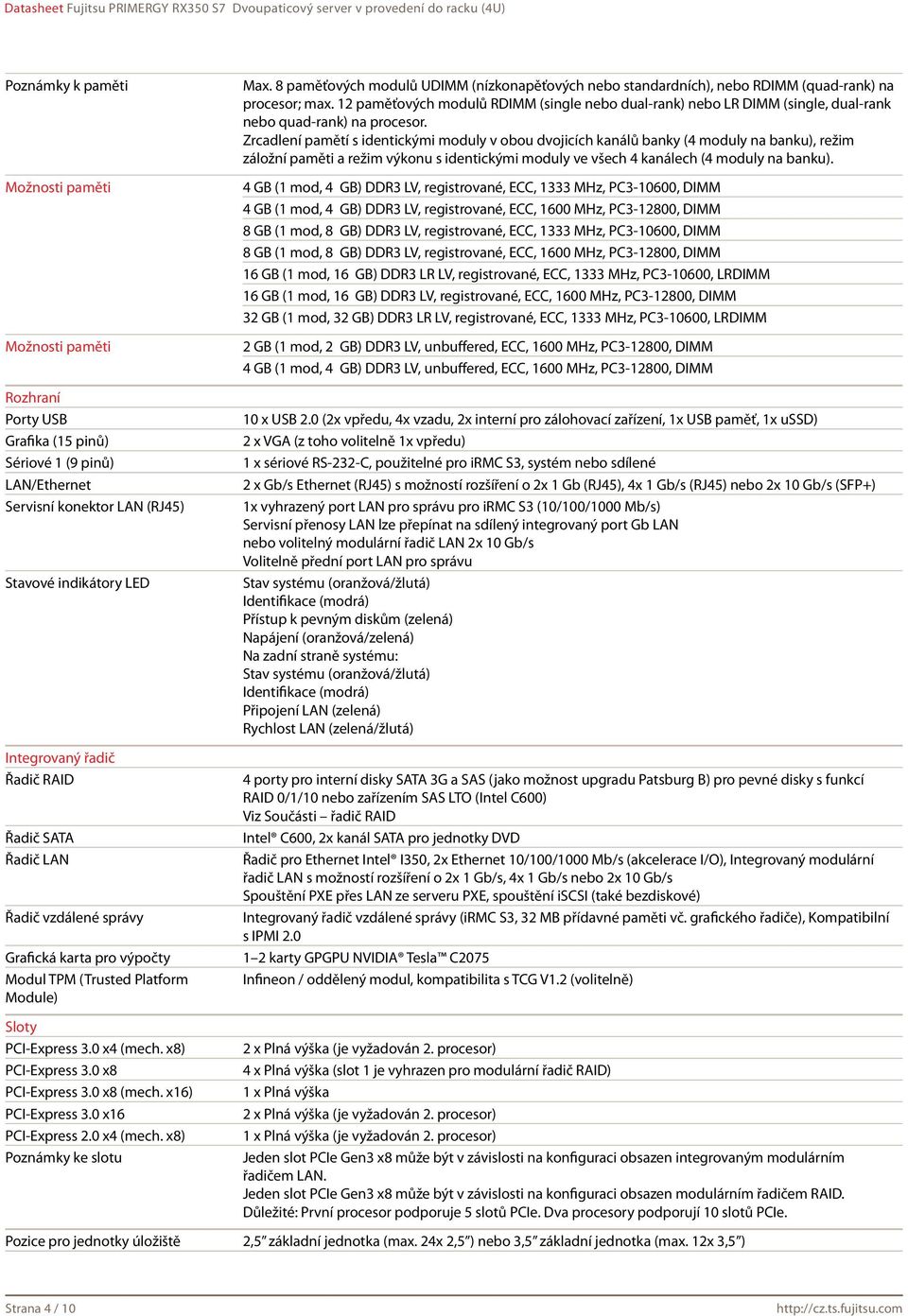 x16) PCI-Express 3.0 x16 PCI-Express 2.0 x4 (mech. x8) Poznámky ke slotu Max. 8 paměťových modulů UDIMM (nízkonapěťových nebo standardních), nebo RDIMM (quad-rank) na procesor; max.