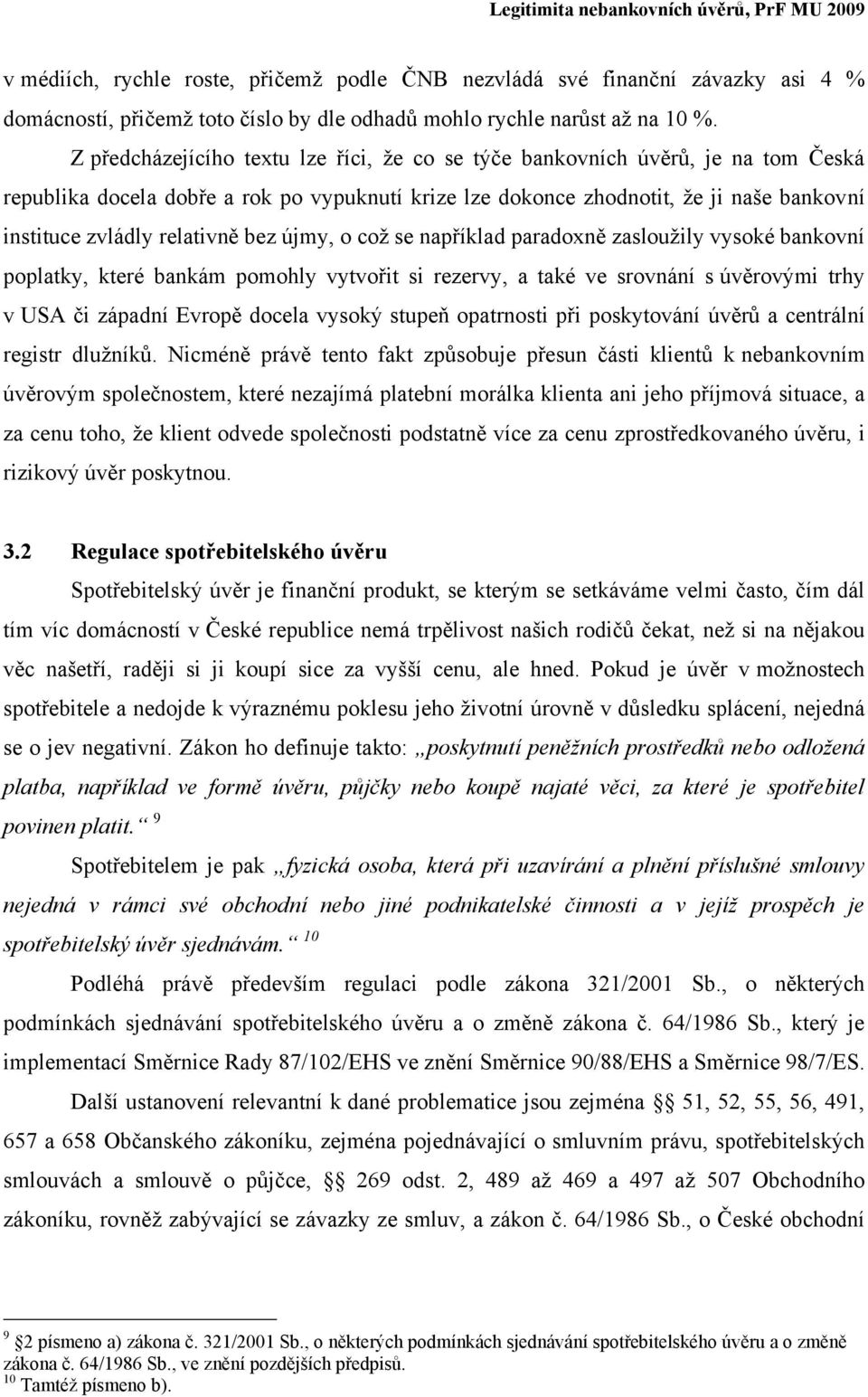 relativně bez újmy, o což se například paradoxně zasloužily vysoké bankovní poplatky, které bankám pomohly vytvořit si rezervy, a také ve srovnání s úvěrovými trhy v USA či západní Evropě docela