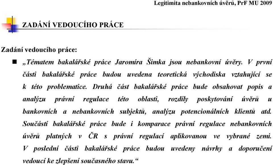 Druhá část bakalářské práce bude obsahovat popis a analýzu právní regulace této oblasti, rozdíly poskytování úvěrů u bankovních a nebankovních subjektů, analýzu