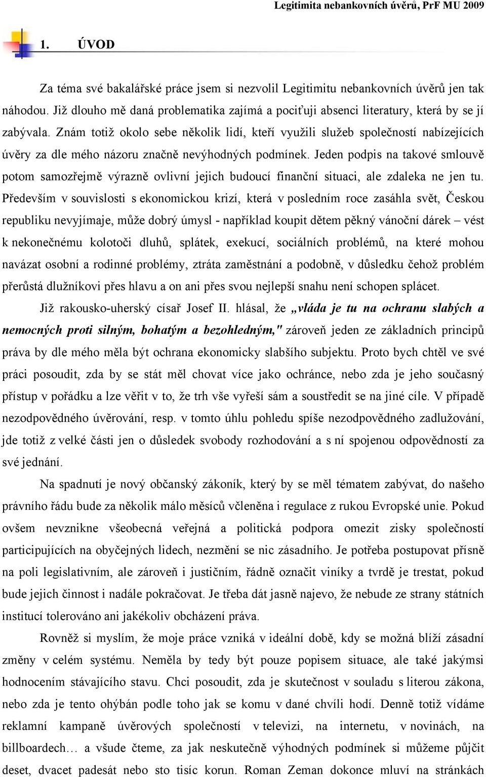 Jeden podpis na takové smlouvě potom samozřejmě výrazně ovlivní jejich budoucí finanční situaci, ale zdaleka ne jen tu.