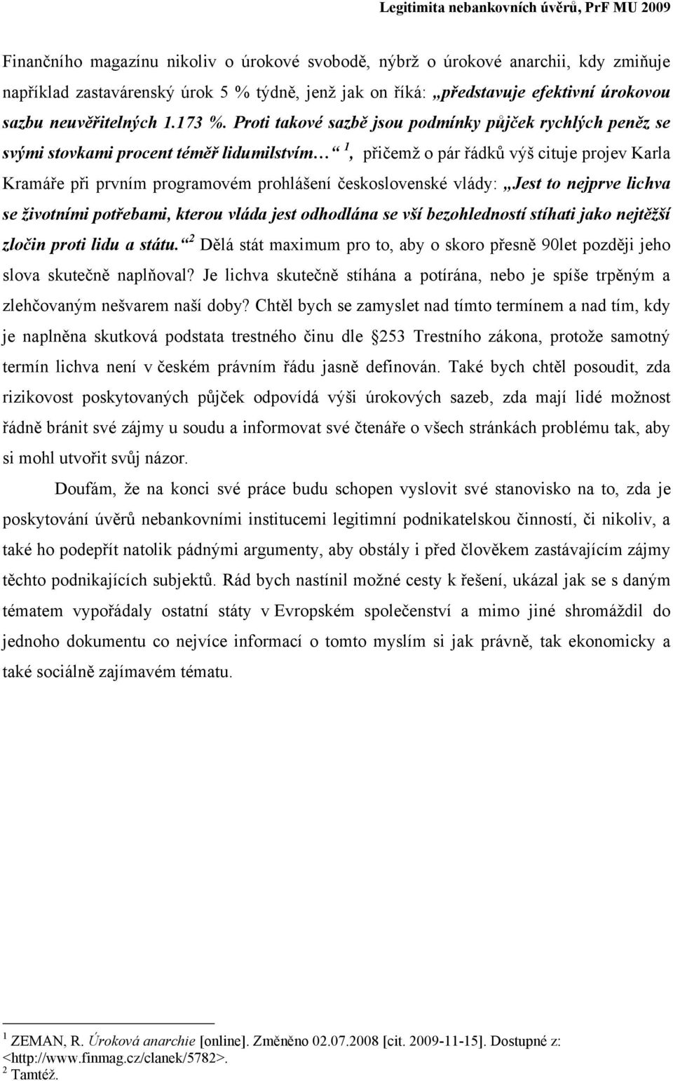 Proti takové sazbě jsou podmínky půjček rychlých peněz se svými stovkami procent téměř lidumilstvím 1, přičemž o pár řádků výš cituje projev Karla Kramáře při prvním programovém prohlášení