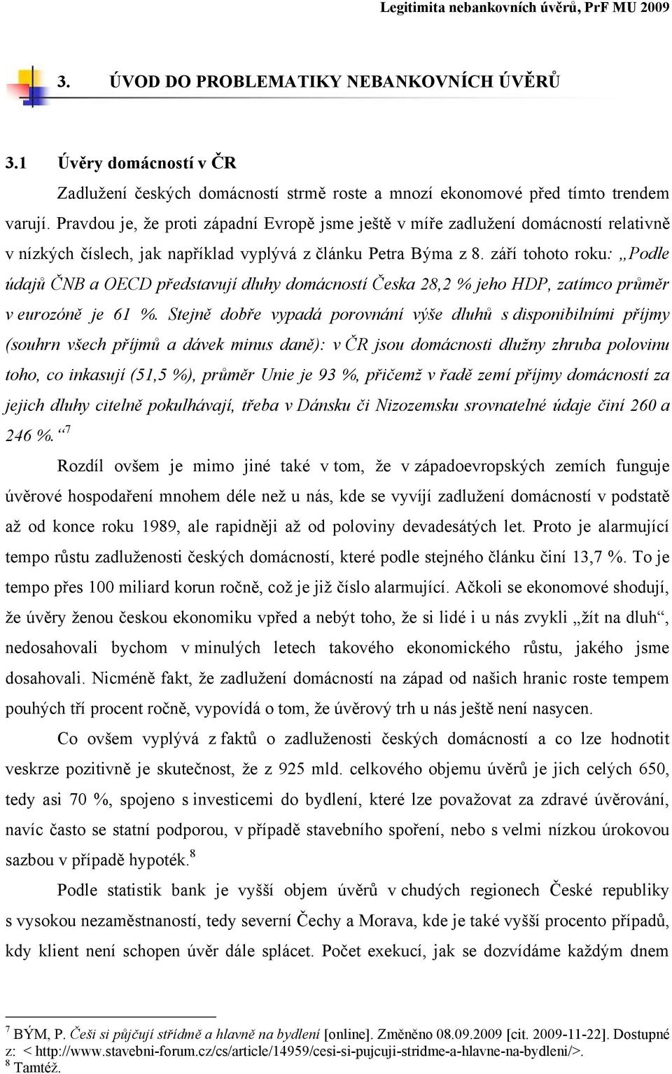 září tohoto roku: Podle údajů ČNB a OECD představují dluhy domácností Česka 28,2 % jeho HDP, zatímco průměr v eurozóně je 61 %.