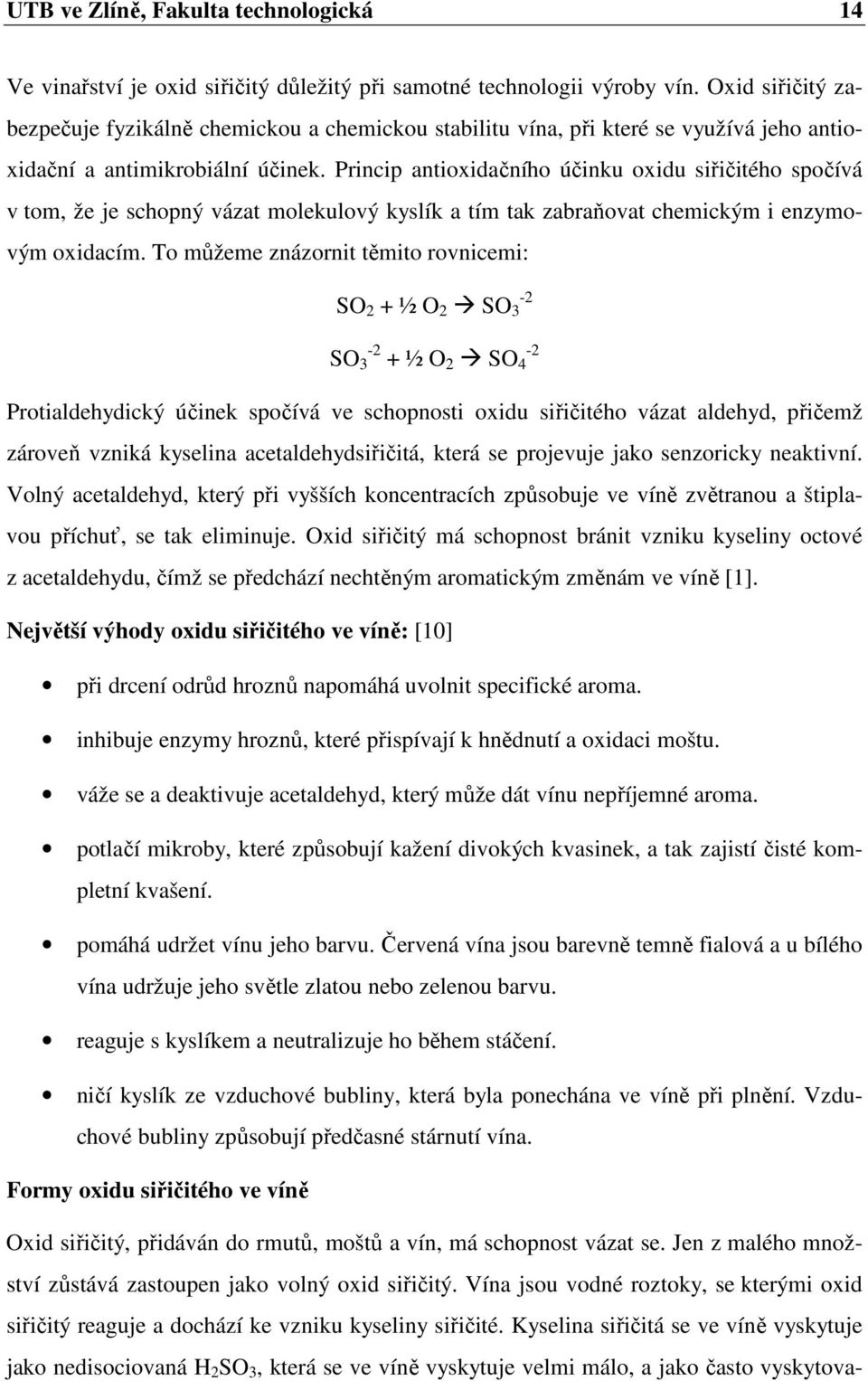 Princip antioxidačního účinku oxidu siřičitého spočívá v tom, že je schopný vázat molekulový kyslík a tím tak zabraňovat chemickým i enzymovým oxidacím.