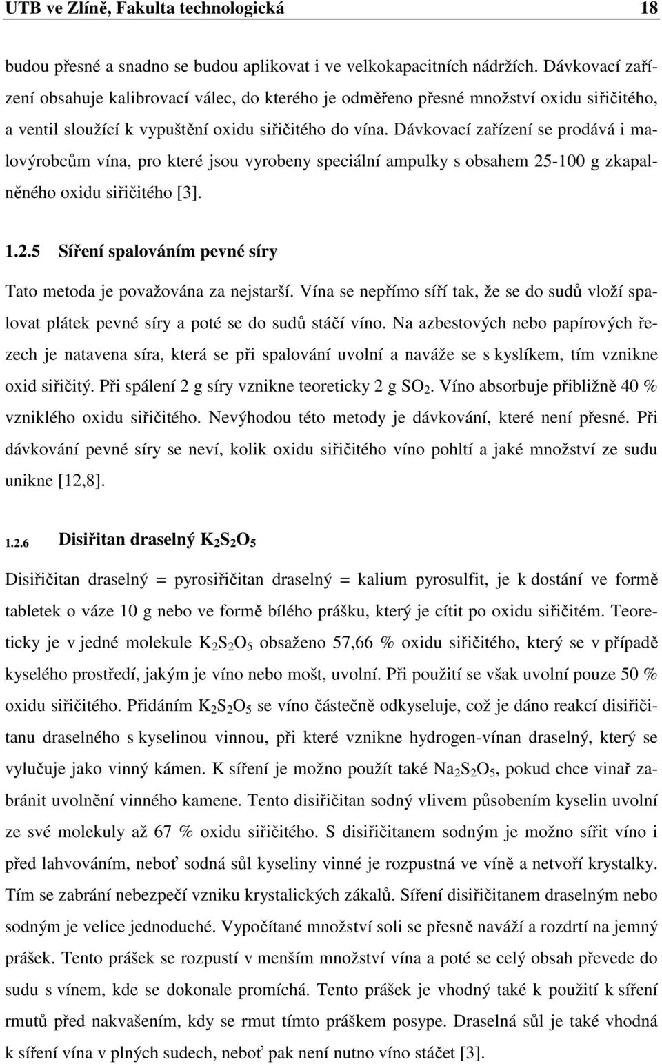 Dávkovací zařízení se prodává i malovýrobcům vína, pro které jsou vyrobeny speciální ampulky s obsahem 25-100 g zkapalněného oxidu siřičitého [3]. 1.2.5 Síření spalováním pevné síry Tato metoda je považována za nejstarší.