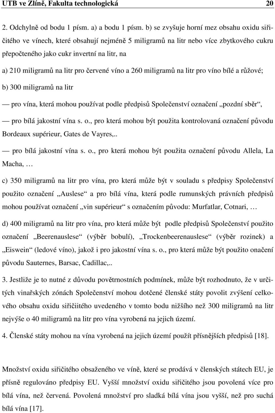 pro červené víno a 260 miligramů na litr pro víno bílé a růžové; b) 300 miligramů na litr pro vína, která mohou používat podle předpisů Společenství oz