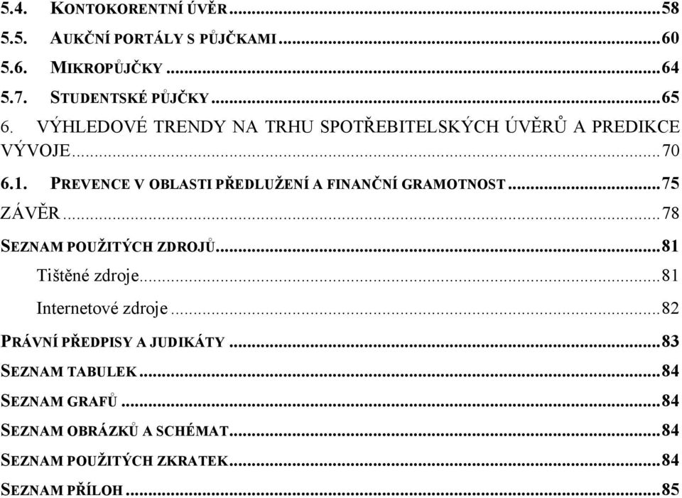 PREVENCE V OBLASTI PŘEDLUŢENÍ A FINANČNÍ GRAMOTNOST... 75 ZÁVĚR... 78 SEZNAM POUŢITÝCH ZDROJŮ... 81 Tištěné zdroje.