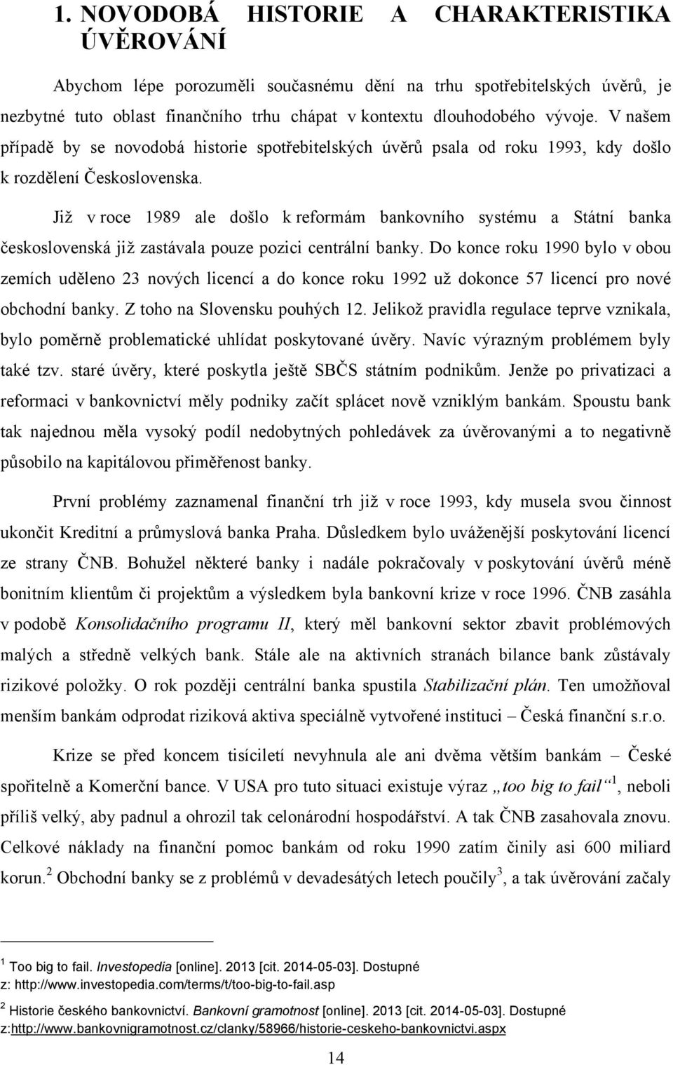 Jiţ v roce 1989 ale došlo k reformám bankovního systému a Státní banka československá jiţ zastávala pouze pozici centrální banky.
