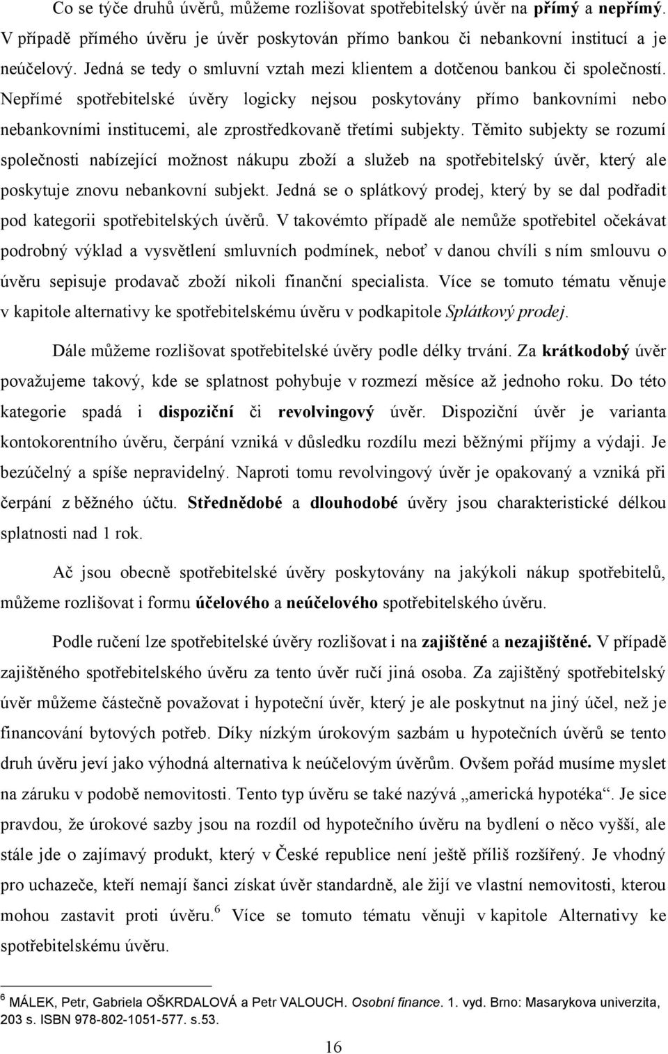 Nepřímé spotřebitelské úvěry logicky nejsou poskytovány přímo bankovními nebo nebankovními institucemi, ale zprostředkovaně třetími subjekty.