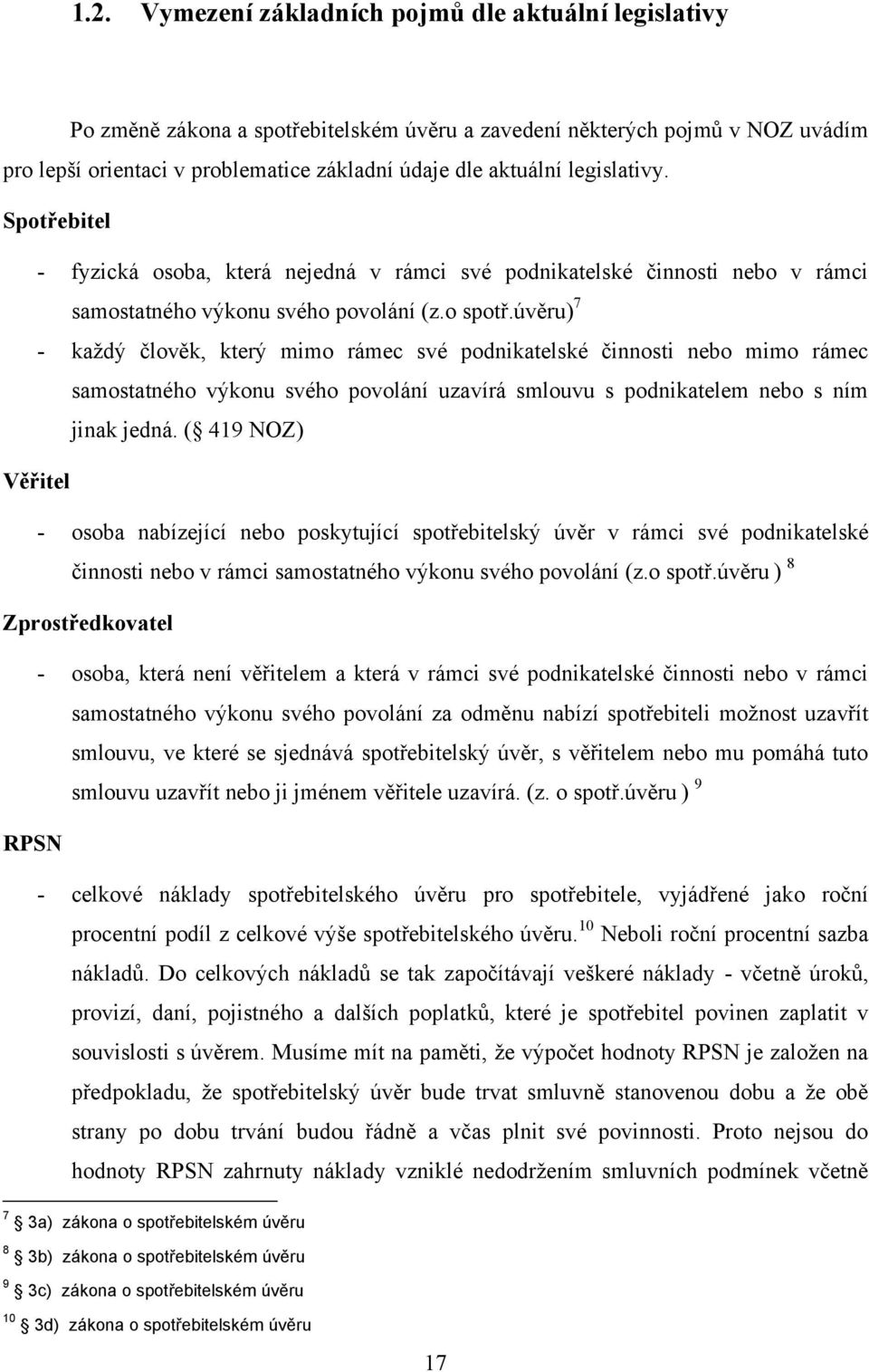 úvěru) 7 - kaţdý člověk, který mimo rámec své podnikatelské činnosti nebo mimo rámec samostatného výkonu svého povolání uzavírá smlouvu s podnikatelem nebo s ním jinak jedná.