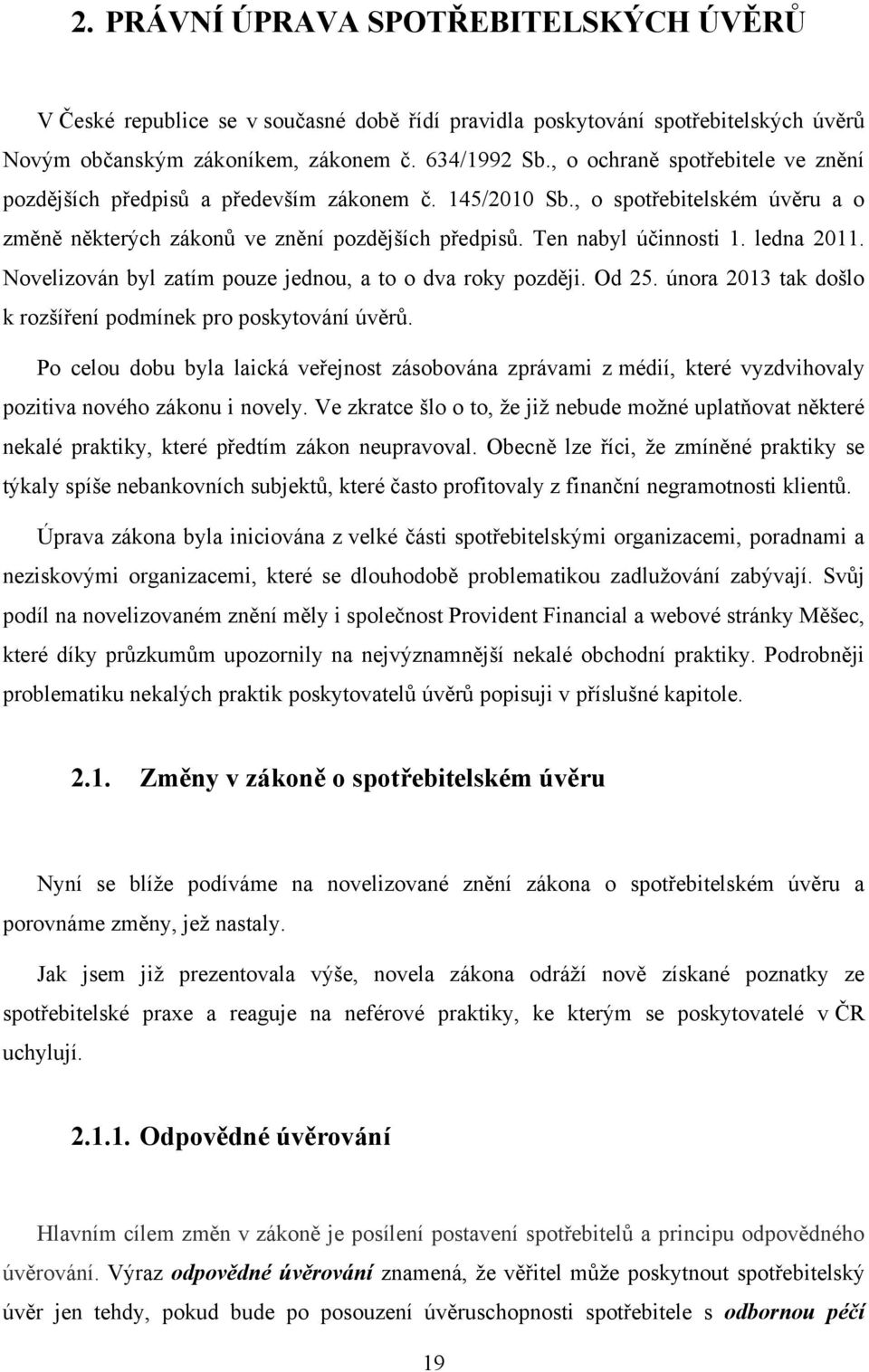 ledna 2011. Novelizován byl zatím pouze jednou, a to o dva roky později. Od 25. února 2013 tak došlo k rozšíření podmínek pro poskytování úvěrů.