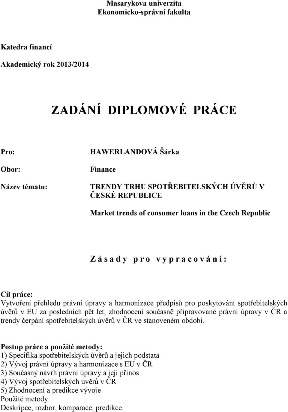 spotřebitelských úvěrů v EU za posledních pět let, zhodnocení současně připravované právní úpravy v ČR a trendy čerpání spotřebitelských úvěrů v ČR ve stanoveném období.