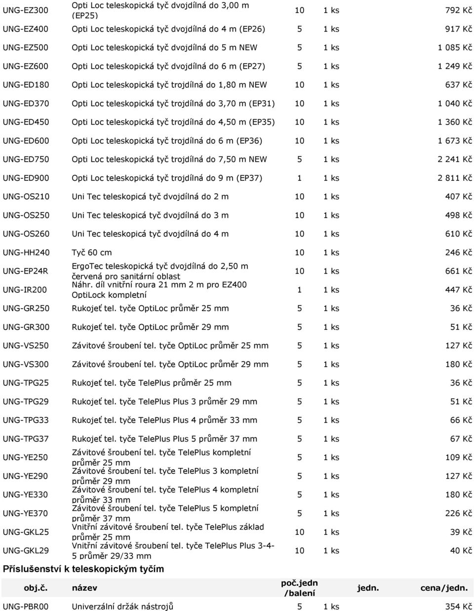 teleskopická tyč trojdílná do 3,70 m (EP31) 10 1 ks 1 040 Kč UNG-ED450 Opti Loc teleskopická tyč trojdílná do 4,50 m (EP35) 10 1 ks 1 360 Kč UNG-ED600 Opti Loc teleskopická tyč trojdílná do 6 m