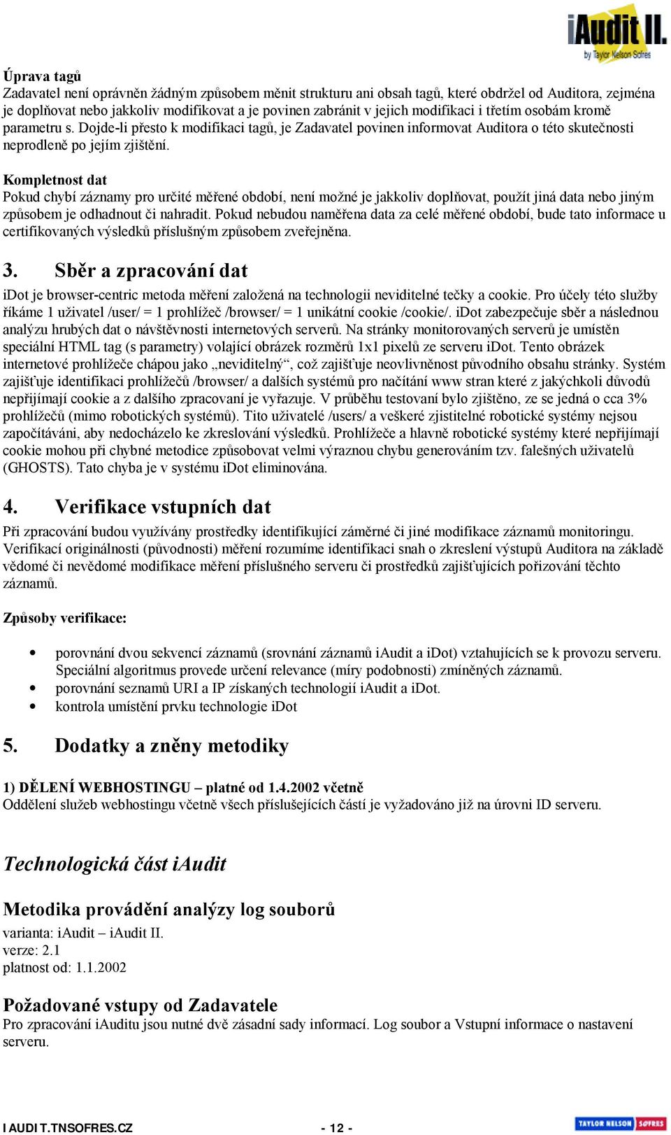 Kompletnost dat Pokud chybí záznamy pro určité měřené období, není možné je jakkoliv doplňovat, použít jiná data nebo jiným způsobem je odhadnout či nahradit.