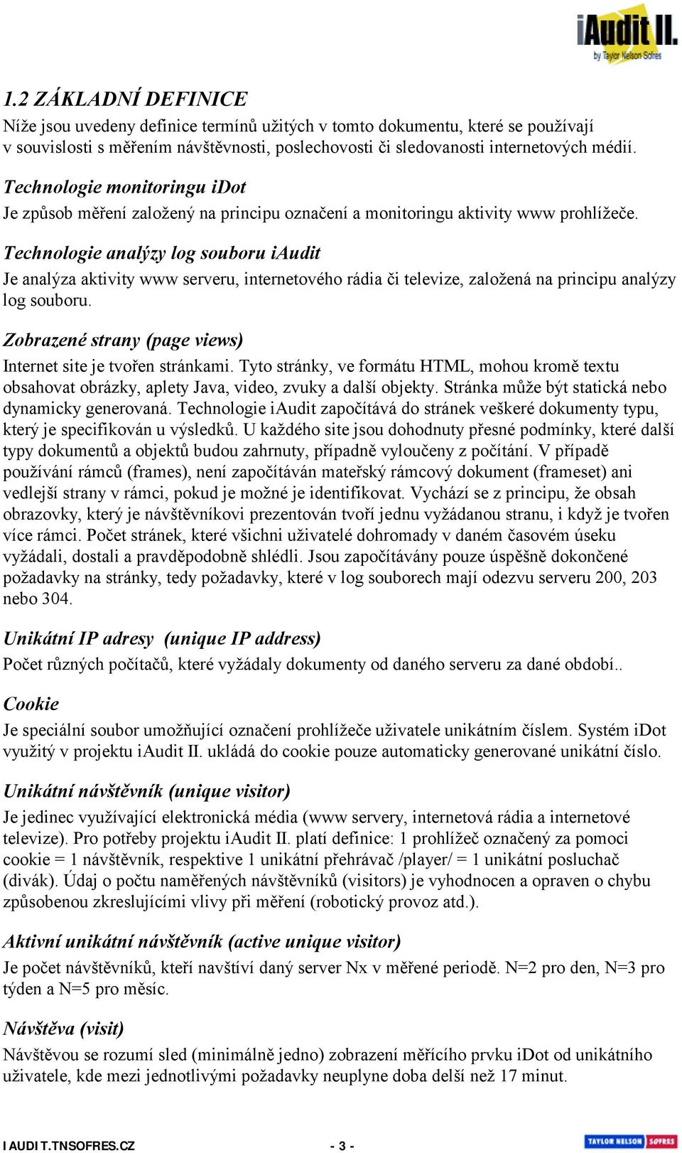 Technologie analýzy log souboru iaudit Je analýza aktivity www serveru, internetového rádia či televize, založená na principu analýzy log souboru.