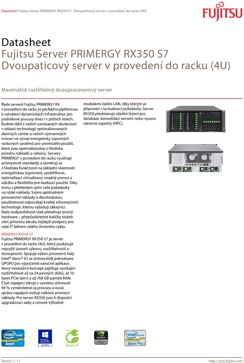 Budete těžit z našich uznávaných zkušeností v oblasti technologií optimalizovaných datových center a našich významných inovací ve vývoji energeticky úsporných rackových systémů pro univerzální