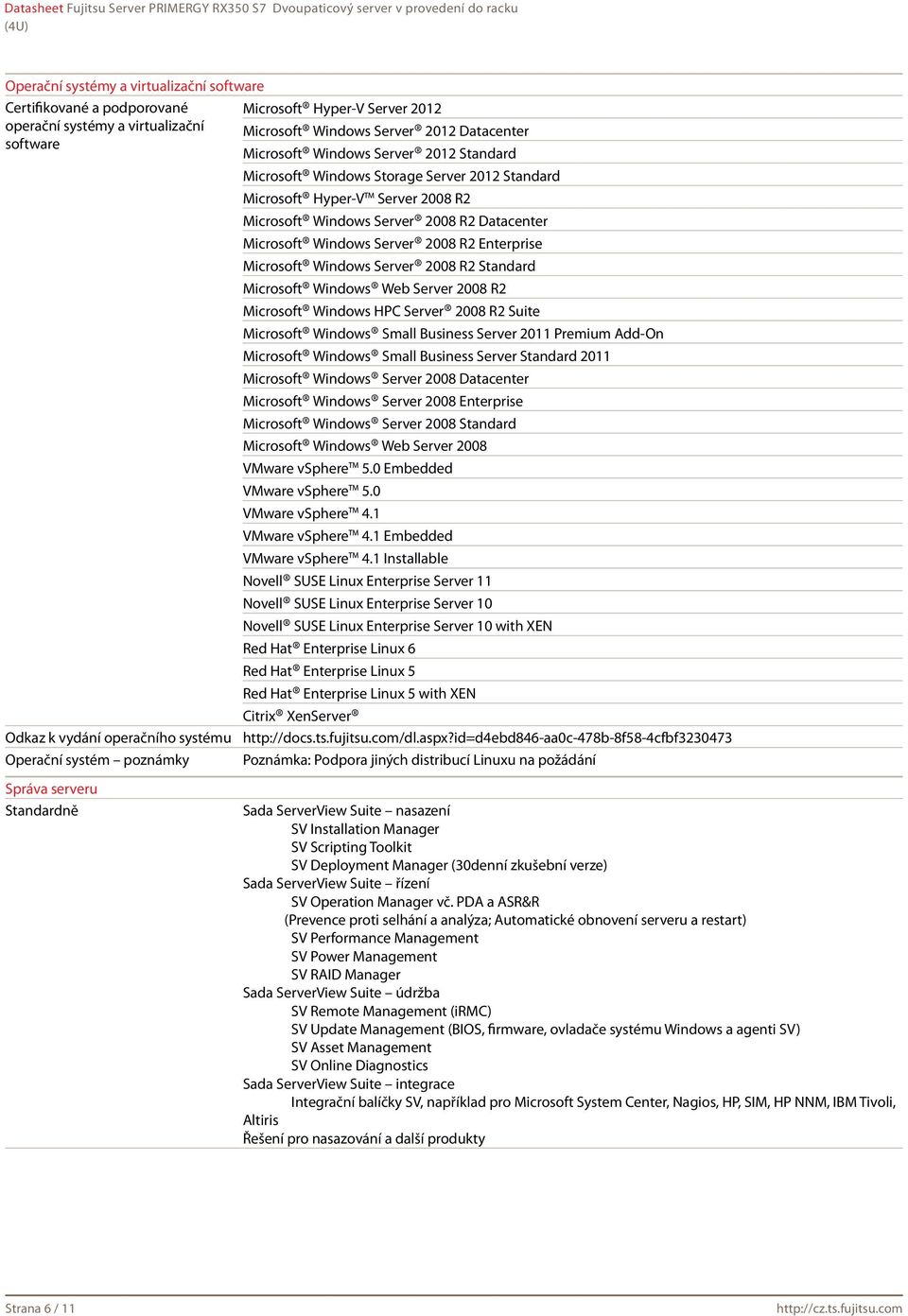 Microsoft Windows Server 2008 R2 Standard Microsoft Windows Web Server 2008 R2 Microsoft Windows HPC Server 2008 R2 Suite Microsoft Windows Small Business Server 2011 Premium Add-On Microsoft Windows