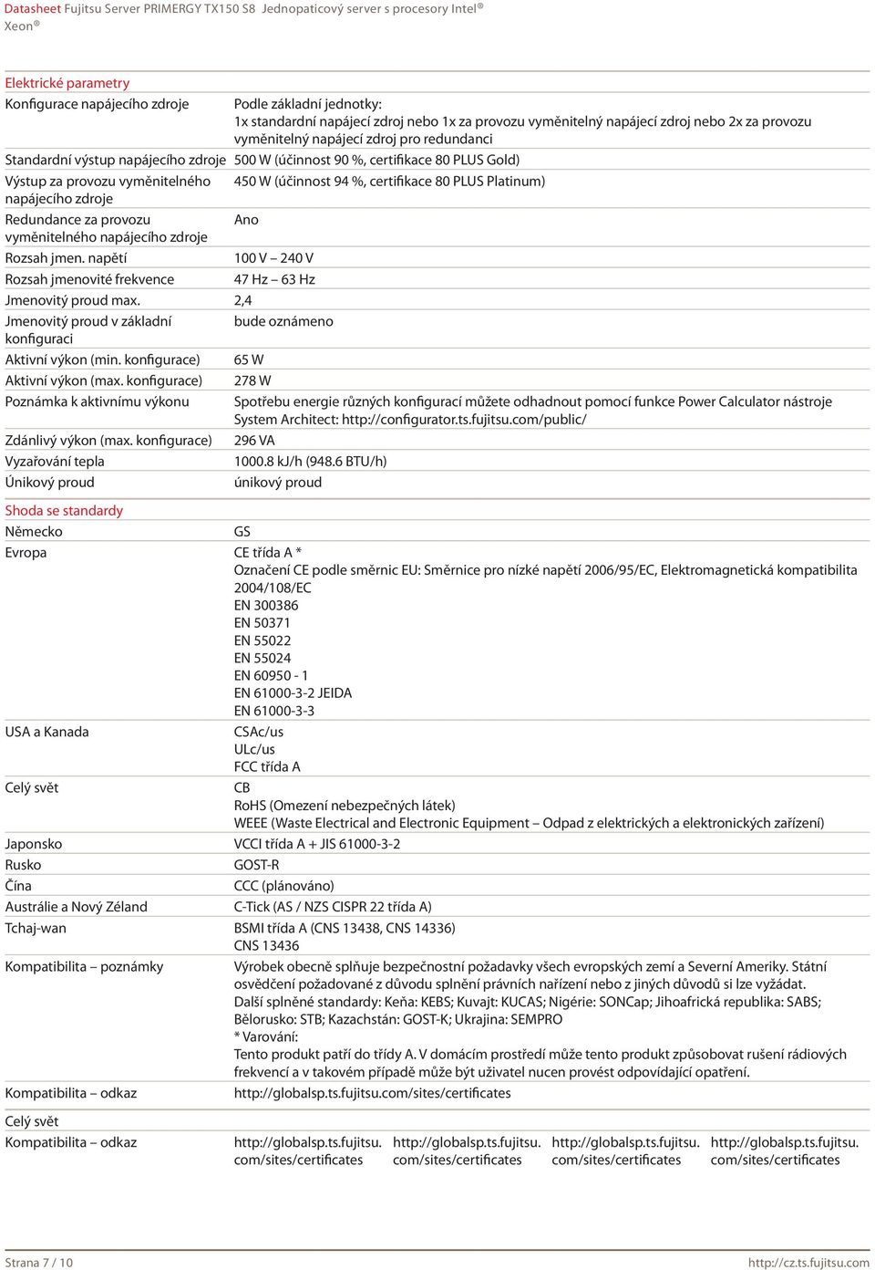 zdroje Redundance za provozu Ano vyměnitelného napájecího zdroje Rozsah jmen. napětí 100 V 240 V Rozsah jmenovité frekvence 47 Hz 63 Hz Jmenovitý proud max.