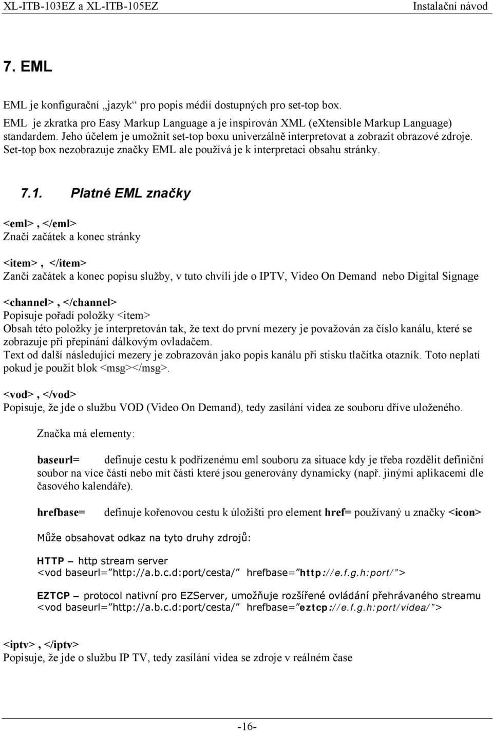 Platné EML značky <eml>, </eml> Značí začátek a konec stránky <item>, </item> Zančí začátek a konec popisu služby, v tuto chvíli jde o IPTV, Video On Demand nebo Digital Signage <channel>, </channel>