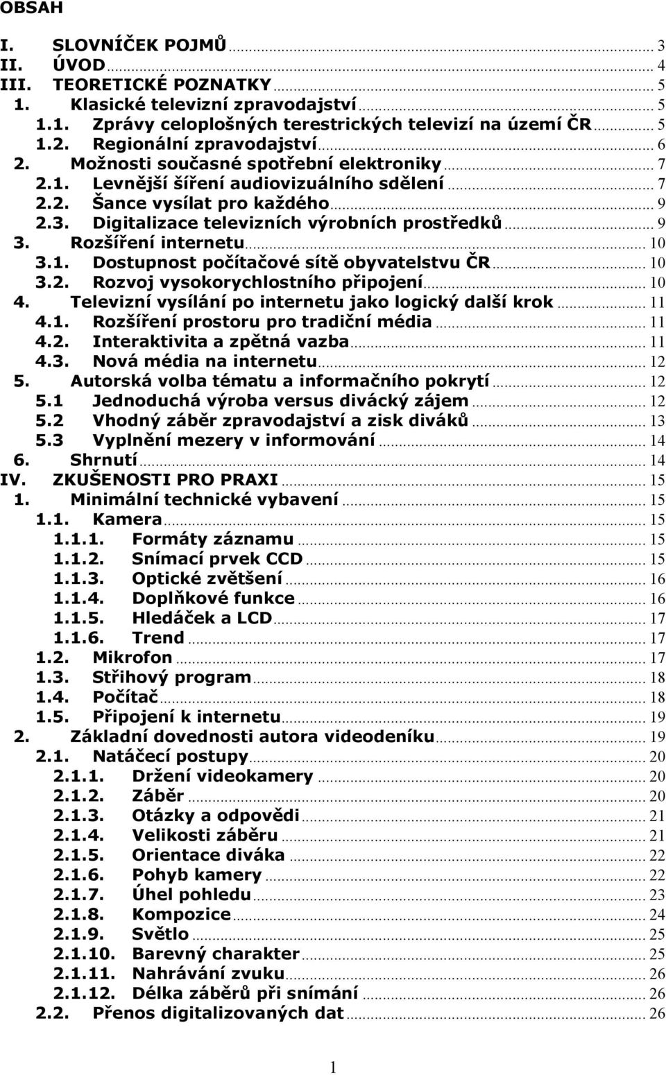 Digitalizace televizních výrobních prostředků... 9 3. Rozšíření internetu... 10 3.1. Dostupnost počítačové sítě obyvatelstvu ČR... 10 3.2. Rozvoj vysokorychlostního připojení... 10 4.