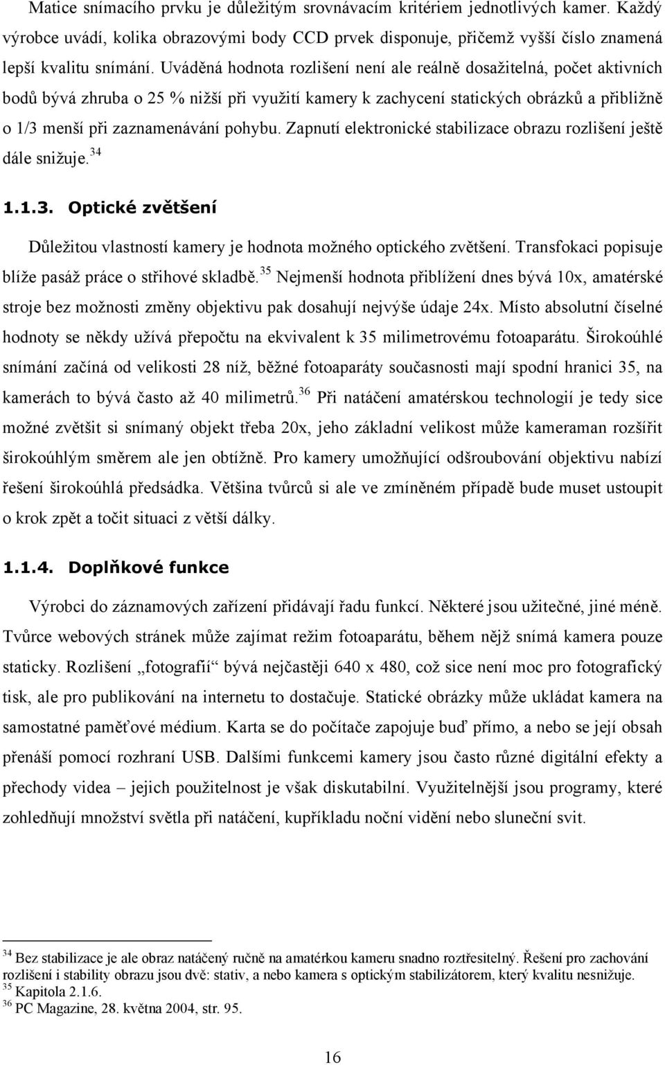 Zapnutí elektronické stabilizace obrazu rozlišení ještě dále snižuje. 34 1.1.3. Optické zvětšení Důležitou vlastností kamery je hodnota možného optického zvětšení.