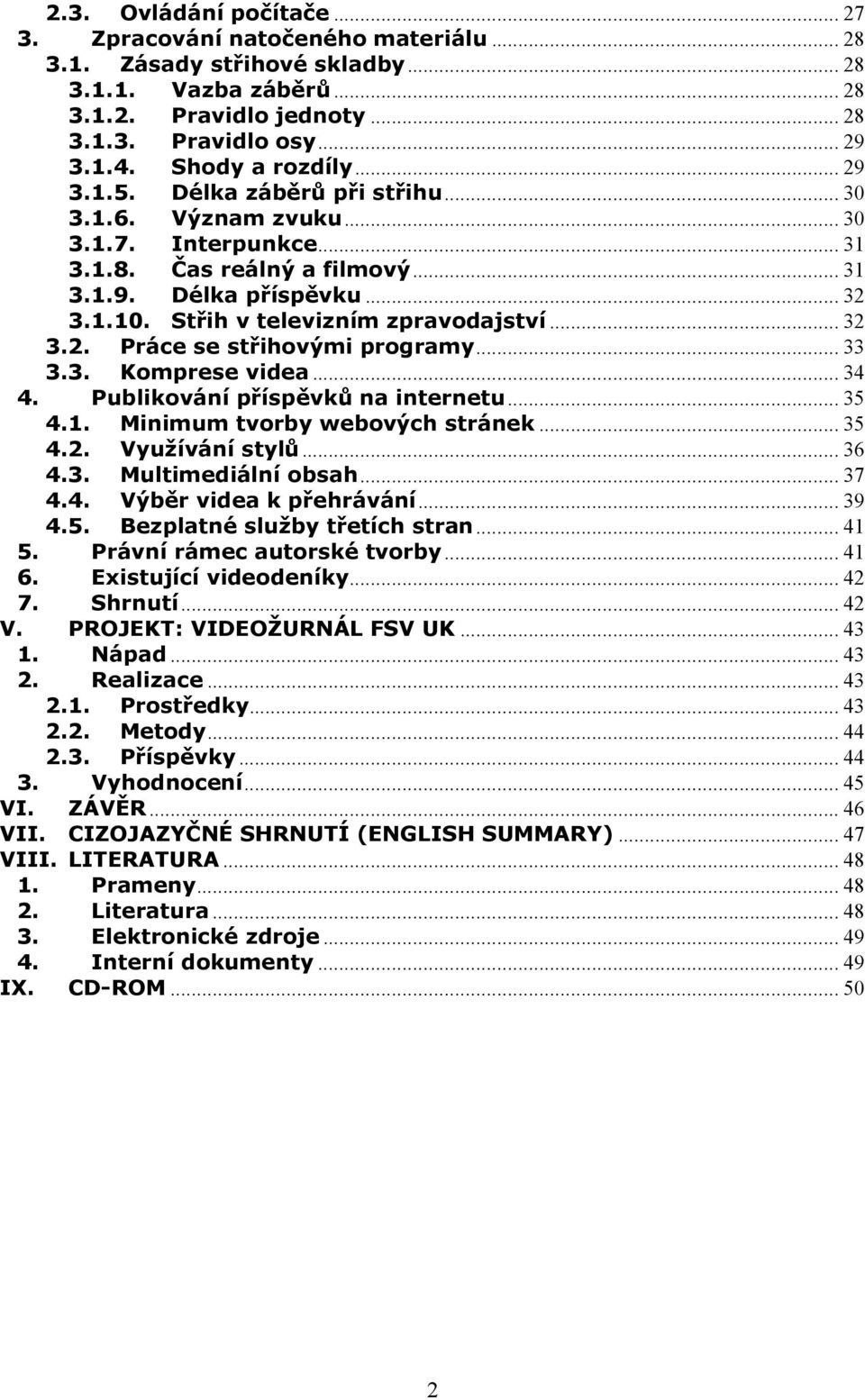 Střih v televizním zpravodajství... 32 3.2. Práce se střihovými programy... 33 3.3. Komprese videa... 34 4. Publikování příspěvků na internetu... 35 4.1. Minimum tvorby webových stránek... 35 4.2. Využívání stylů.