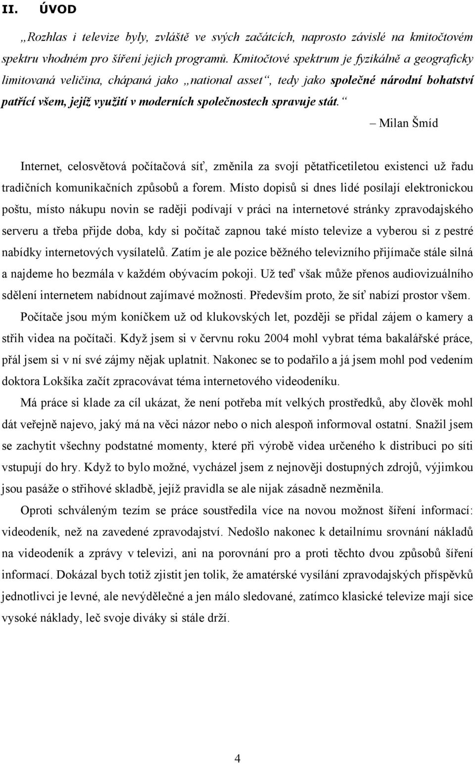 stát. Milan Šmíd Internet, celosvětová počítačová síť, změnila za svojí pětatřicetiletou existenci už řadu tradičních komunikačních způsobů a forem.