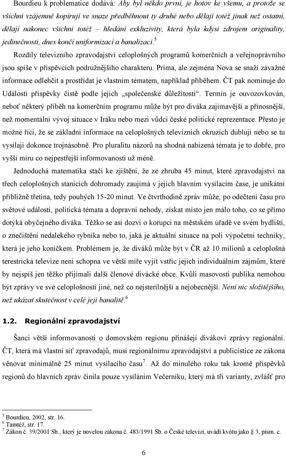 5 Rozdíly televizního zpravodajství celoplošných programů komerčních a veřejnoprávního jsou spíše v příspěvcích podružnějšího charakteru.