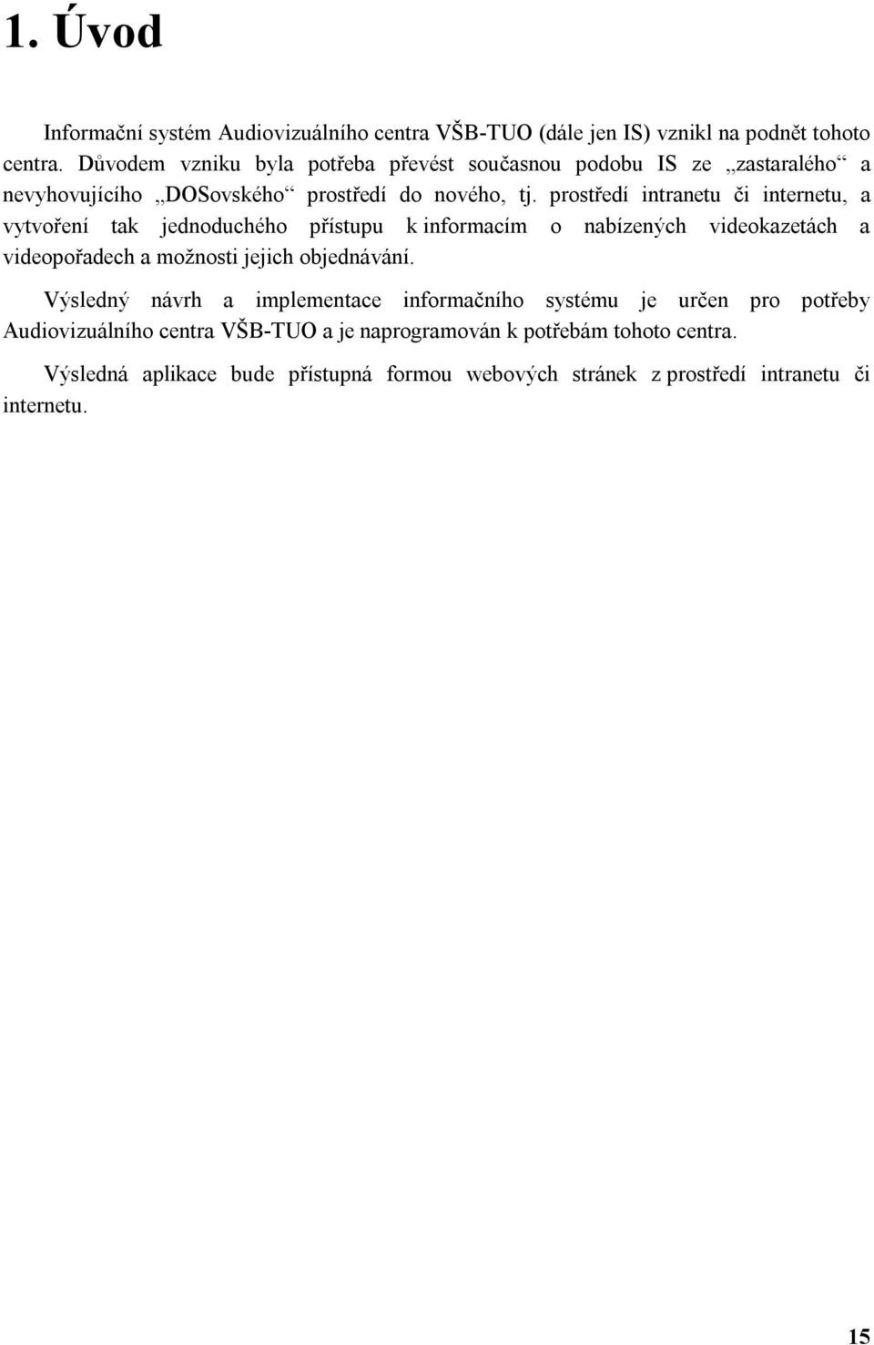 prostředí intranetu či internetu, a vytvoření tak jednoduchého přístupu k informacím o nabízených videokazetách a videopořadech a možnosti jejich objednávání.