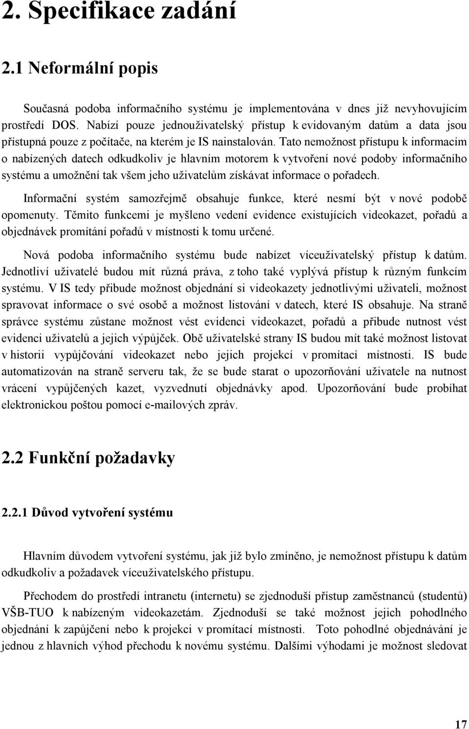 Tato nemožnost přístupu k informacím o nabízených datech odkudkoliv je hlavním motorem k vytvoření nové podoby informačního systému a umožnění tak všem jeho uživatelům získávat informace o pořadech.