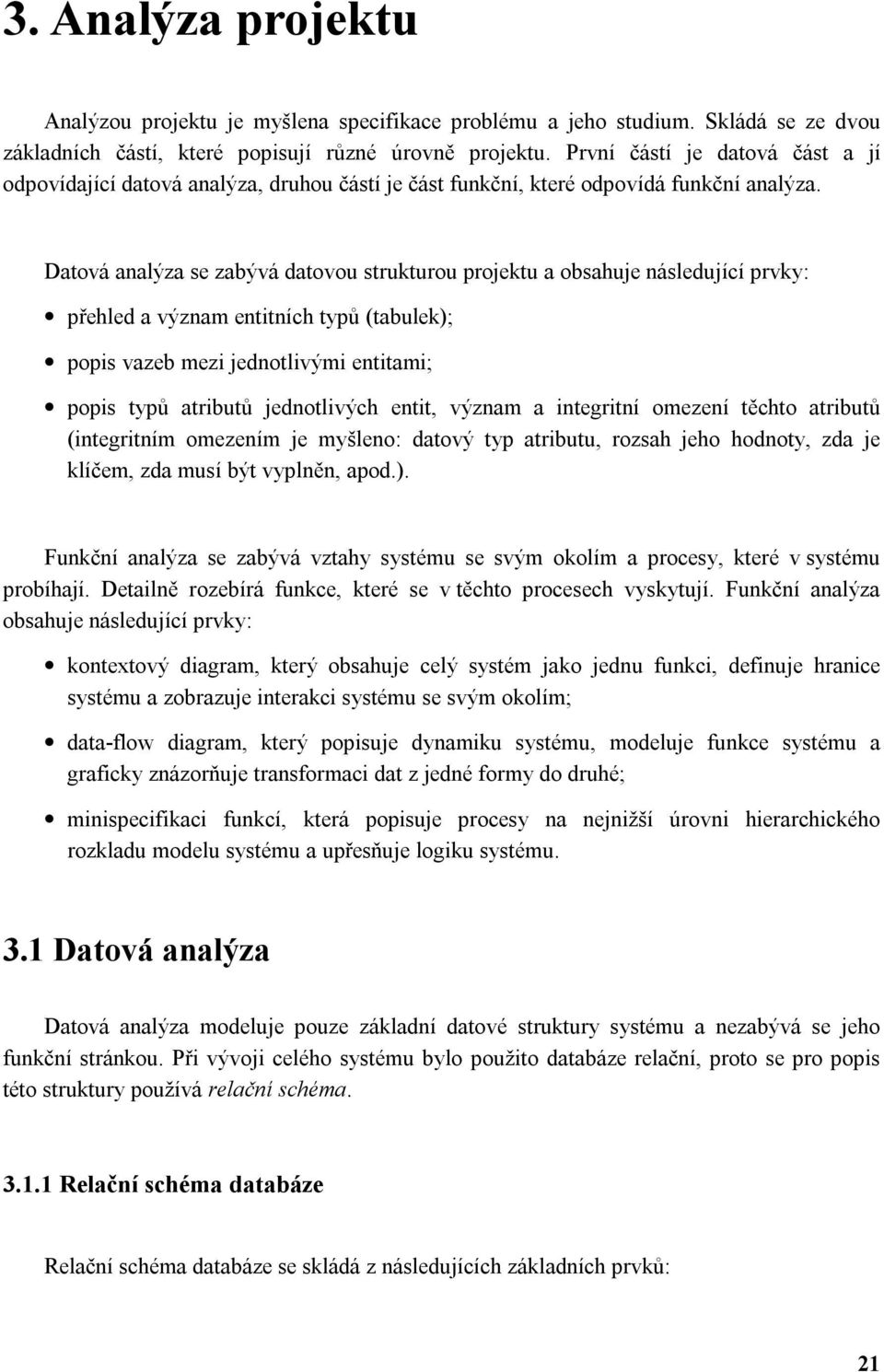 Datová analýza se zabývá datovou strukturou projektu a obsahuje následující prvky: přehled a význam entitních typů (tabulek); popis vazeb mezi jednotlivými entitami; popis typů atributů jednotlivých