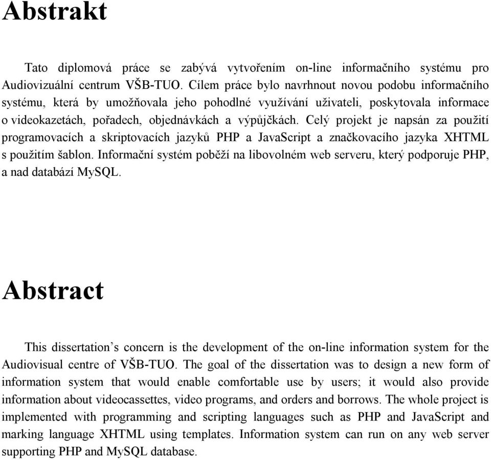 Celý projekt je napsán za použití programovacích a skriptovacích jazyků PHP a JavaScript a značkovacího jazyka XHTML s použitím šablon.