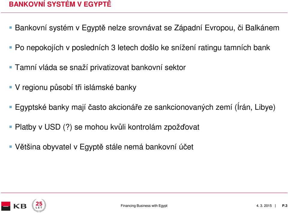 regionu působí tři islámské banky Egyptské banky mají často akcionáře ze sankcionovaných zemí (Írán, Libye)