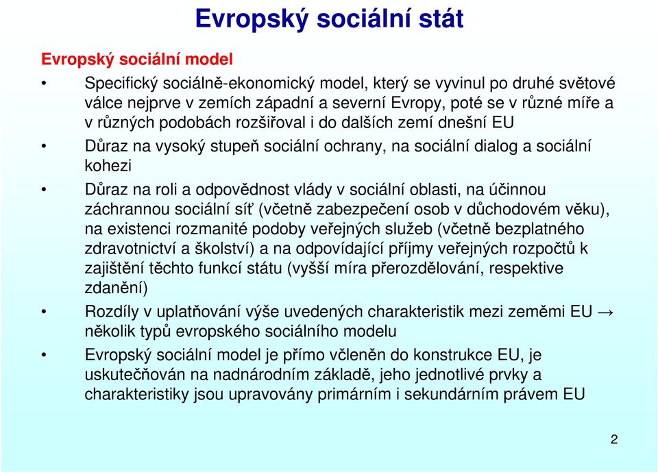 záchrannou sociální síť (včetně zabezpečení osob v důchodovém věku), na existenci rozmanité podoby veřejných služeb (včetně bezplatného zdravotnictví a školství) a na odpovídající příjmy veřejných