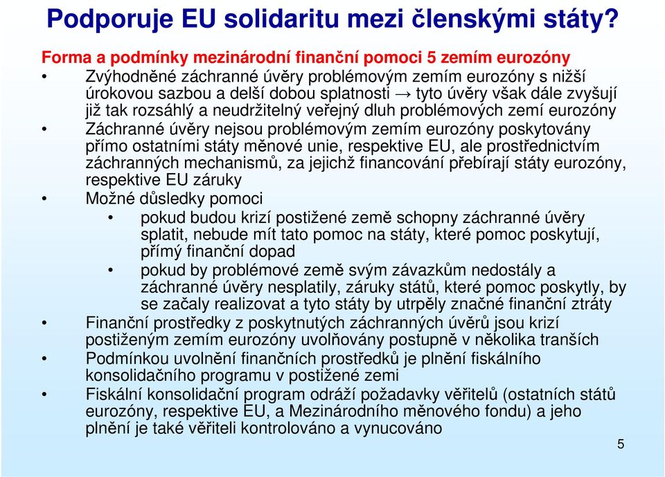 tak rozsáhlý a neudržitelný veřejný dluh problémových zemí eurozóny Záchranné úvěry nejsou problémovým zemím eurozóny poskytovány přímo ostatními státy měnové unie, respektive EU, ale prostřednictvím