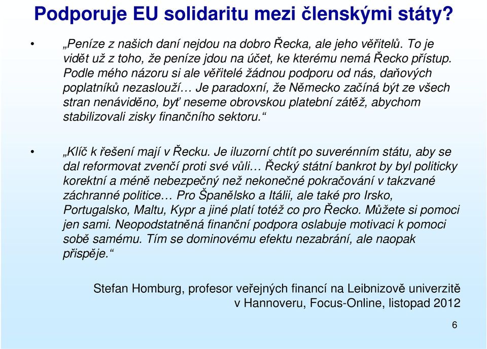 stabilizovali zisky finančního sektoru. Klíč k řešení mají v Řecku.