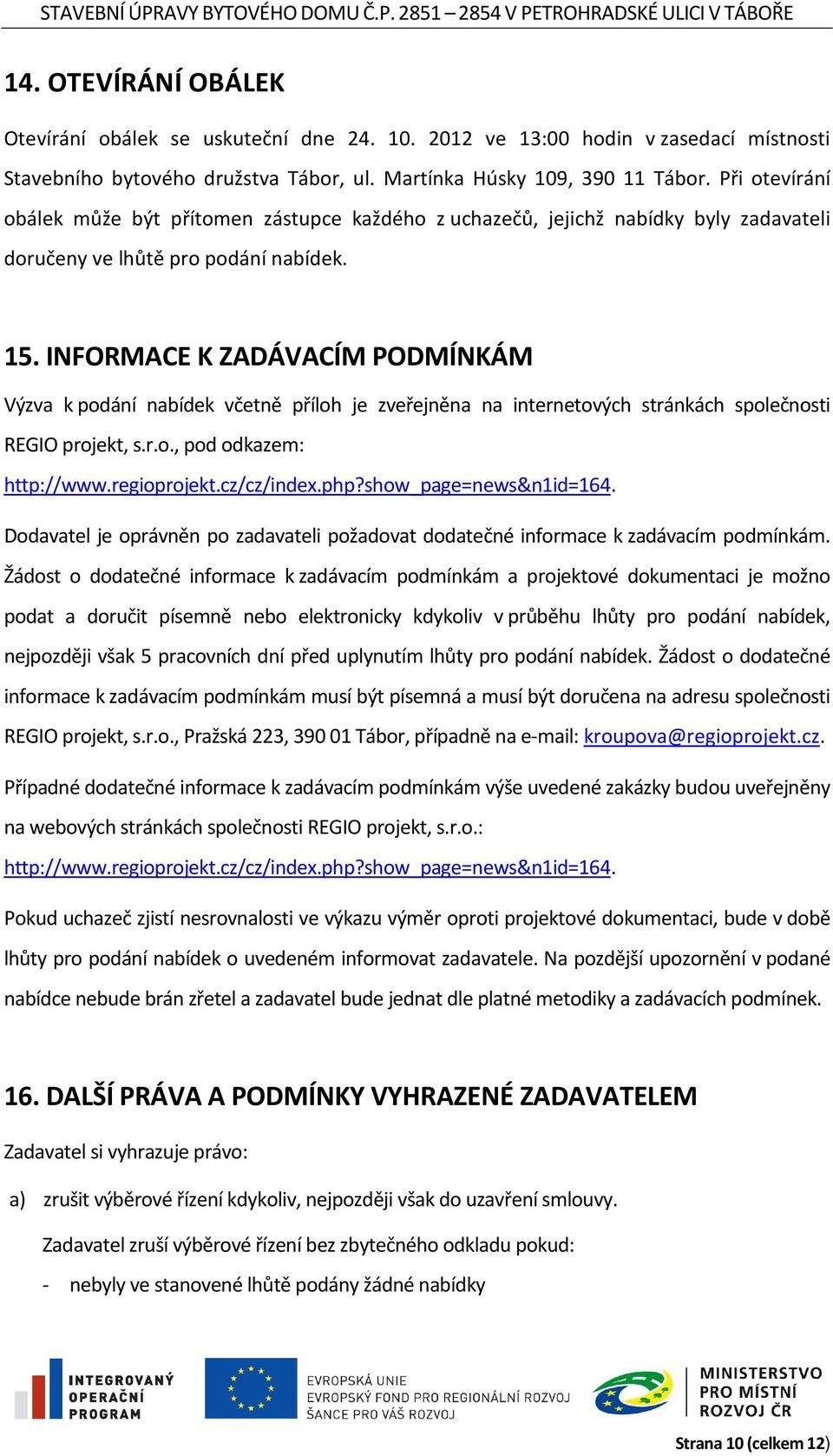 INFORMACE K ZADÁVACÍM PODMÍNKÁM Výzva k podání nabídek včetně příloh je zveřejněna na internetových stránkách společnosti REGIO projekt, s.r.o., pod odkazem: http://www.regioprojekt.cz/cz/index.php?