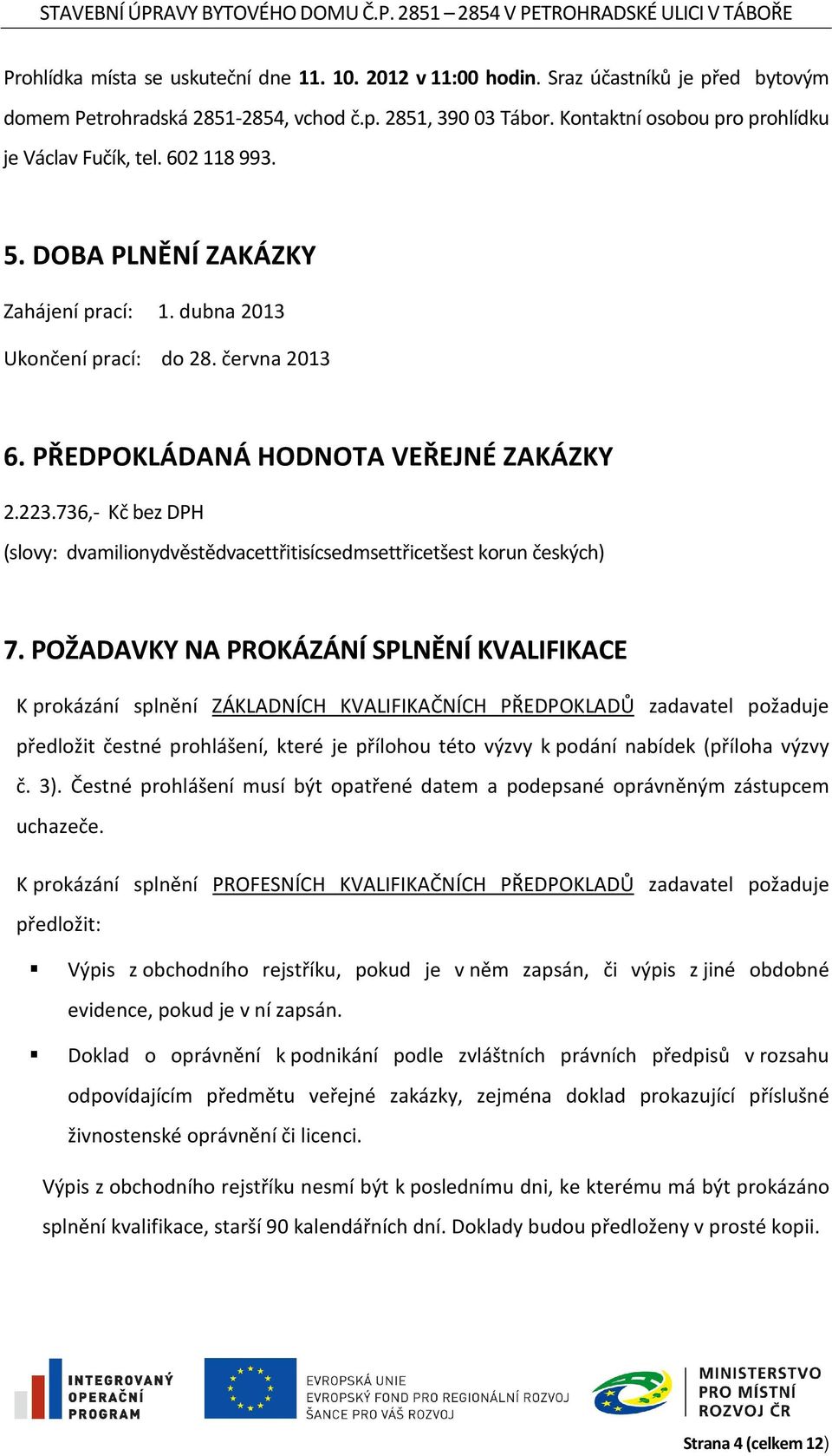 223.736,- Kč bez DPH (slovy: dvamilionydvěstědvacettřitisícsedmsettřicetšest korun českých) 7.