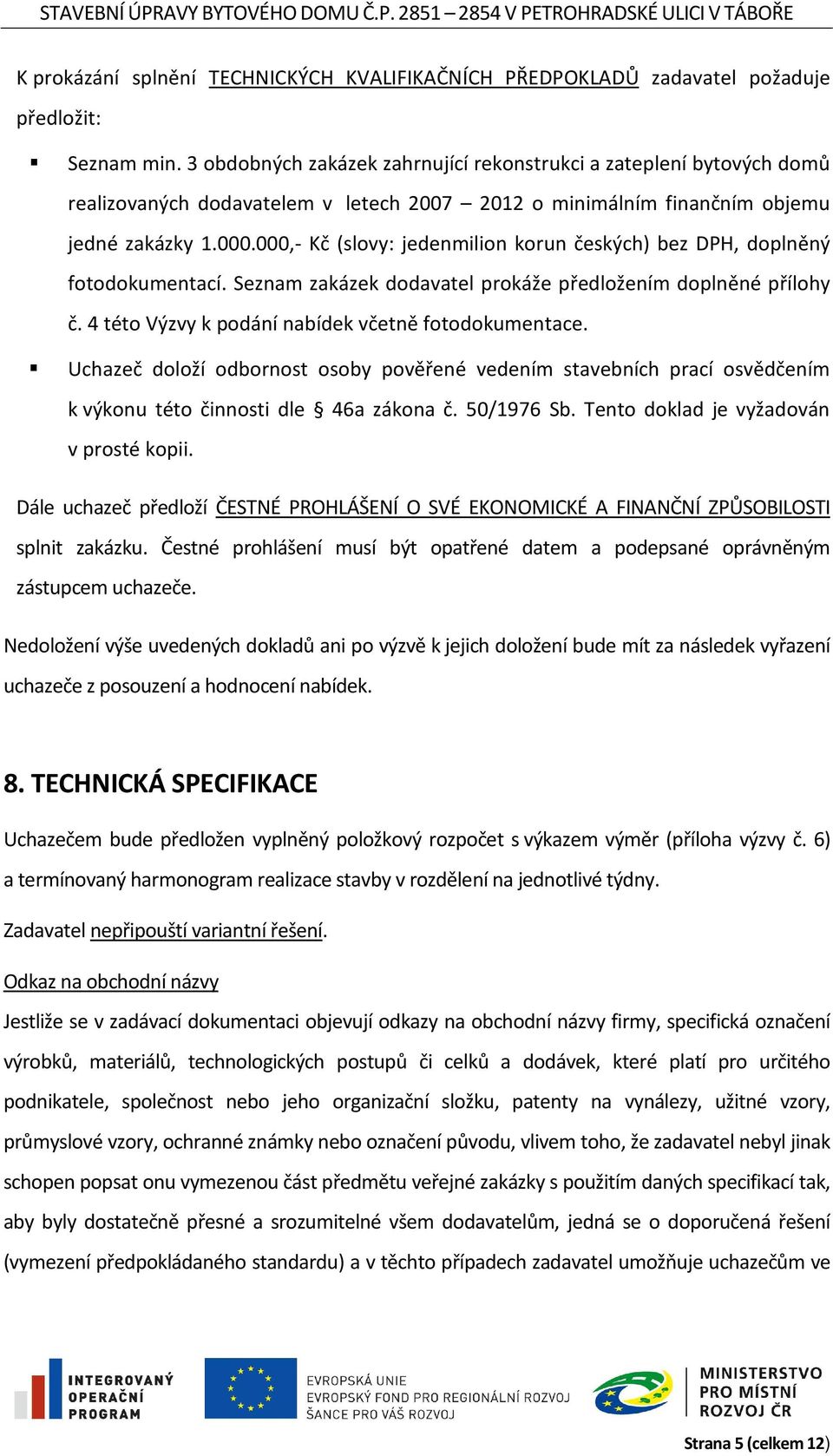 000,- Kč (slovy: jedenmilion korun českých) bez DPH, doplněný fotodokumentací. Seznam zakázek dodavatel prokáže předložením doplněné přílohy č. 4 této Výzvy k podání nabídek včetně fotodokumentace.