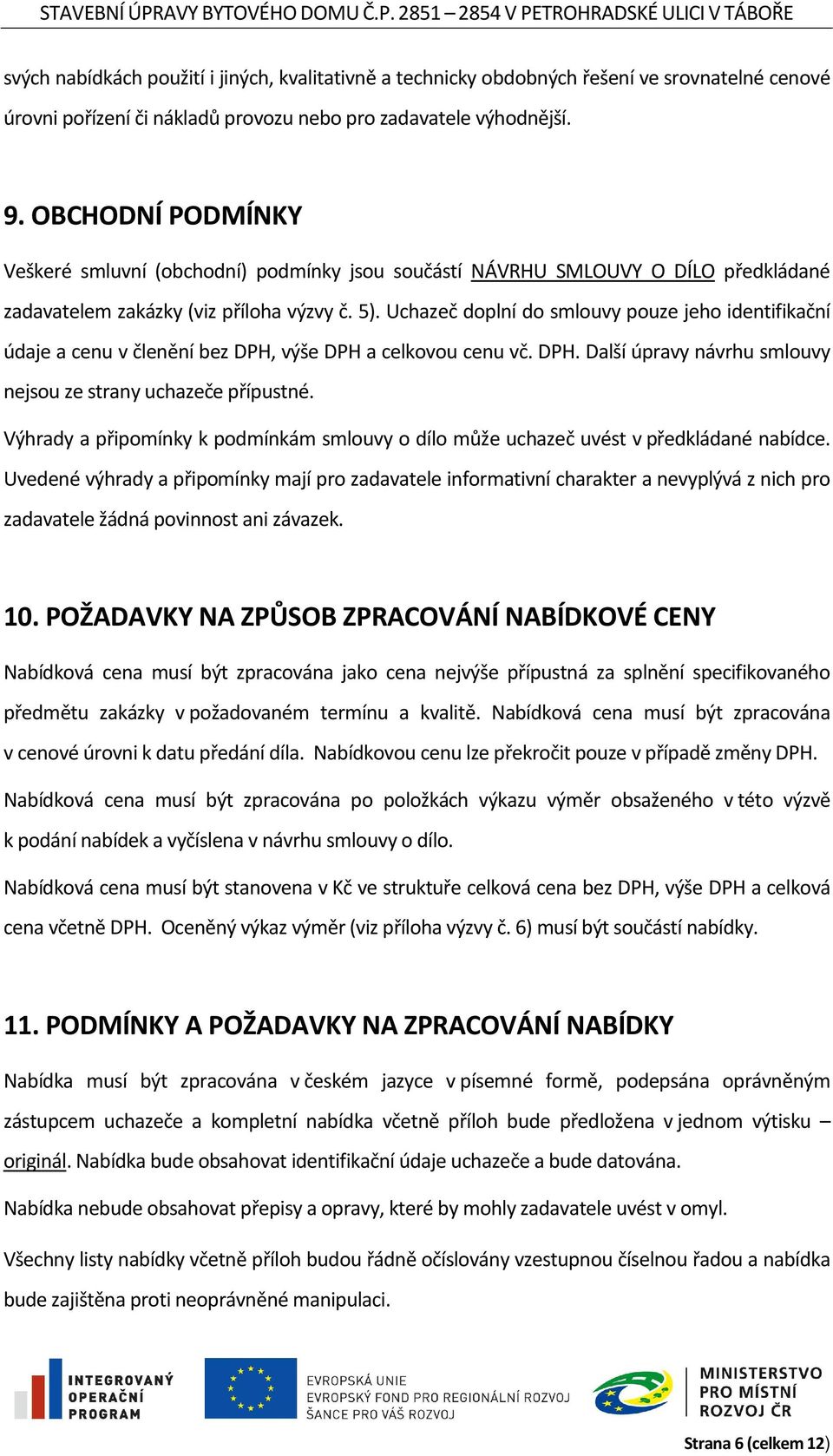 Uchazeč doplní do smlouvy pouze jeho identifikační údaje a cenu v členění bez DPH, výše DPH a celkovou cenu vč. DPH. Další úpravy návrhu smlouvy nejsou ze strany uchazeče přípustné.