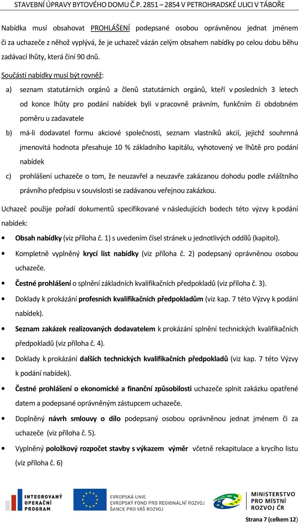 obdobném poměru u zadavatele b) má-li dodavatel formu akciové společnosti, seznam vlastníků akcií, jejichž souhrnná jmenovitá hodnota přesahuje 10 % základního kapitálu, vyhotovený ve lhůtě pro