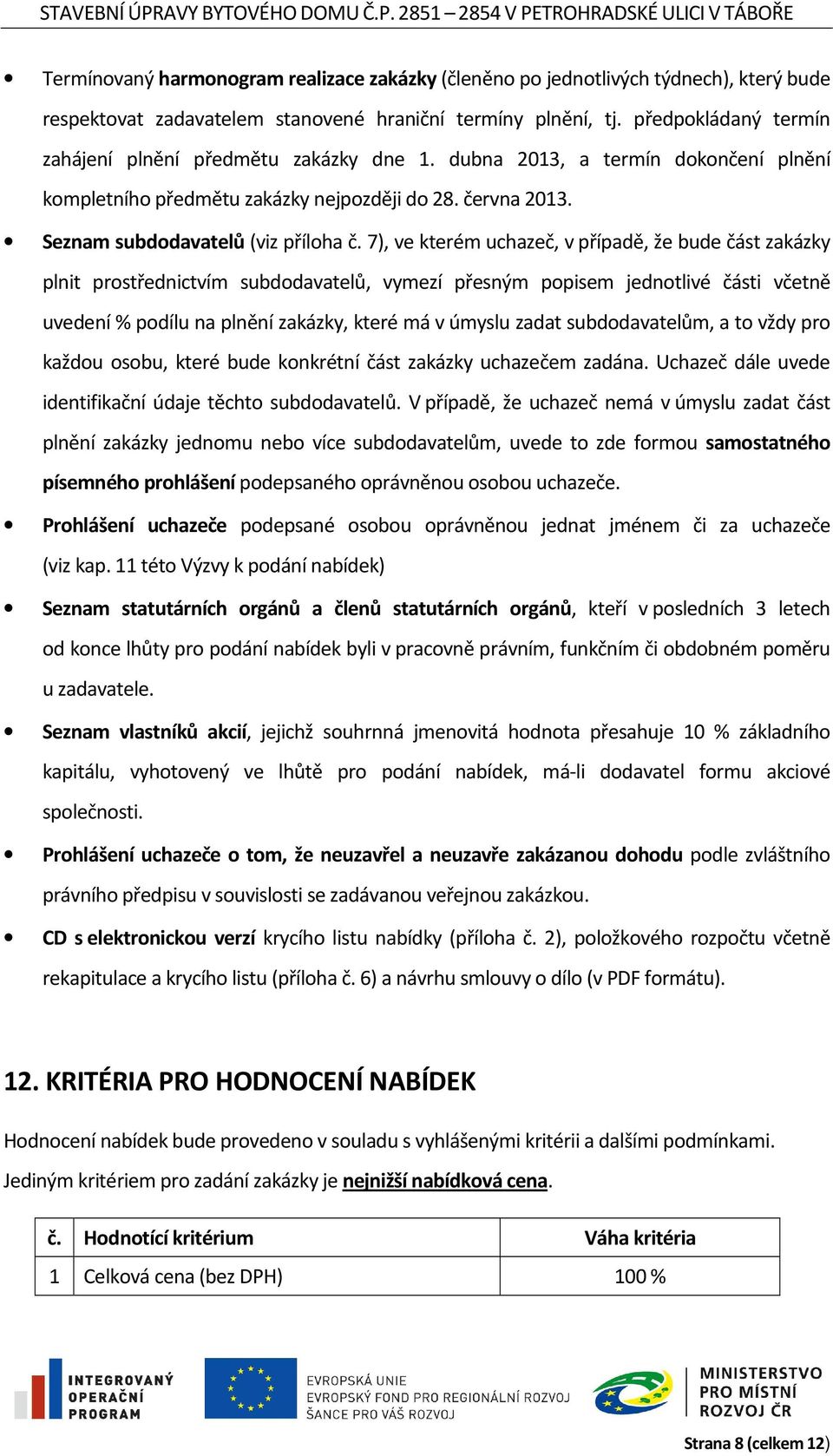 7), ve kterém uchazeč, v případě, že bude část zakázky plnit prostřednictvím subdodavatelů, vymezí přesným popisem jednotlivé části včetně uvedení % podílu na plnění zakázky, které má v úmyslu zadat