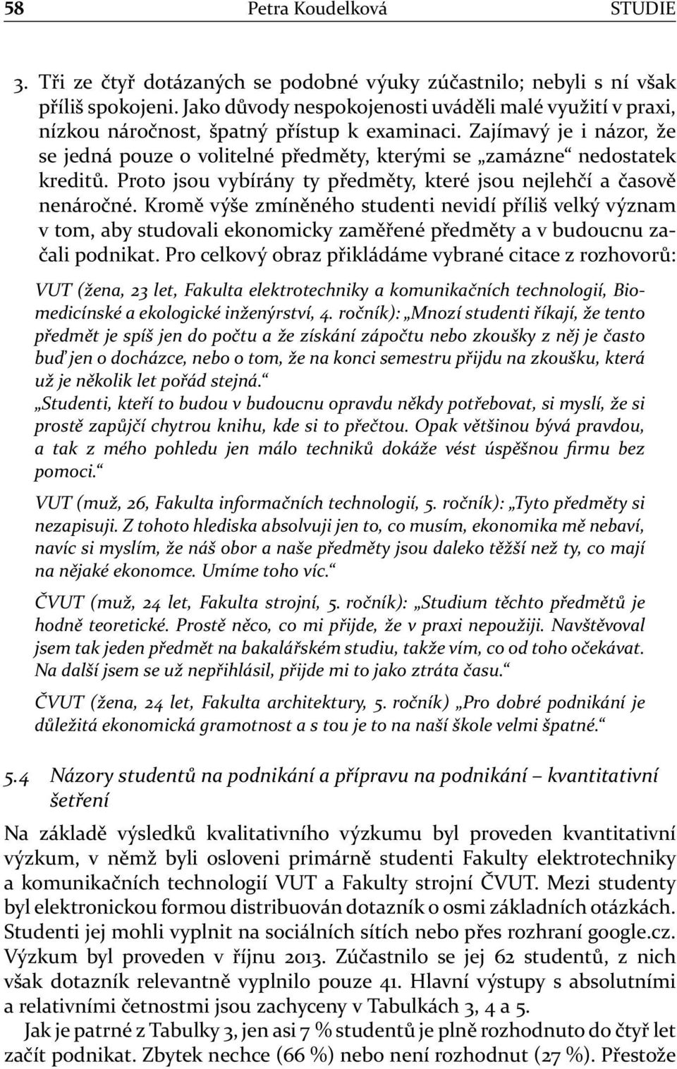 Zajímavý je i názor, že se jedná pouze o volitelné předměty, kterými se zamázne nedostatek kreditů. Proto jsou vybírány ty předměty, které jsou nejlehčí a časově nenáročné.