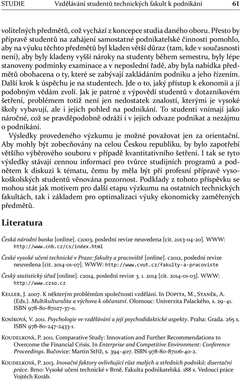 studenty během semestru, byly lépe stanoveny podmínky examinace a v neposlední řadě, aby byla nabídka předmětů obohacena o ty, které se zabývají zakládáním podniku a jeho řízením.