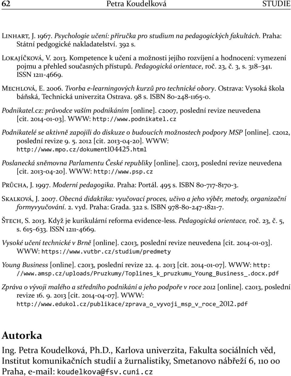 Tvorba e-learningových kurzů pro technické obory. Ostrava: Vysoká škola báňská, Technická univerzita Ostrava. 98 s. ISBN 80-248-1165-0. Podnikatel.cz: průvodce vaším podnikáním [online].