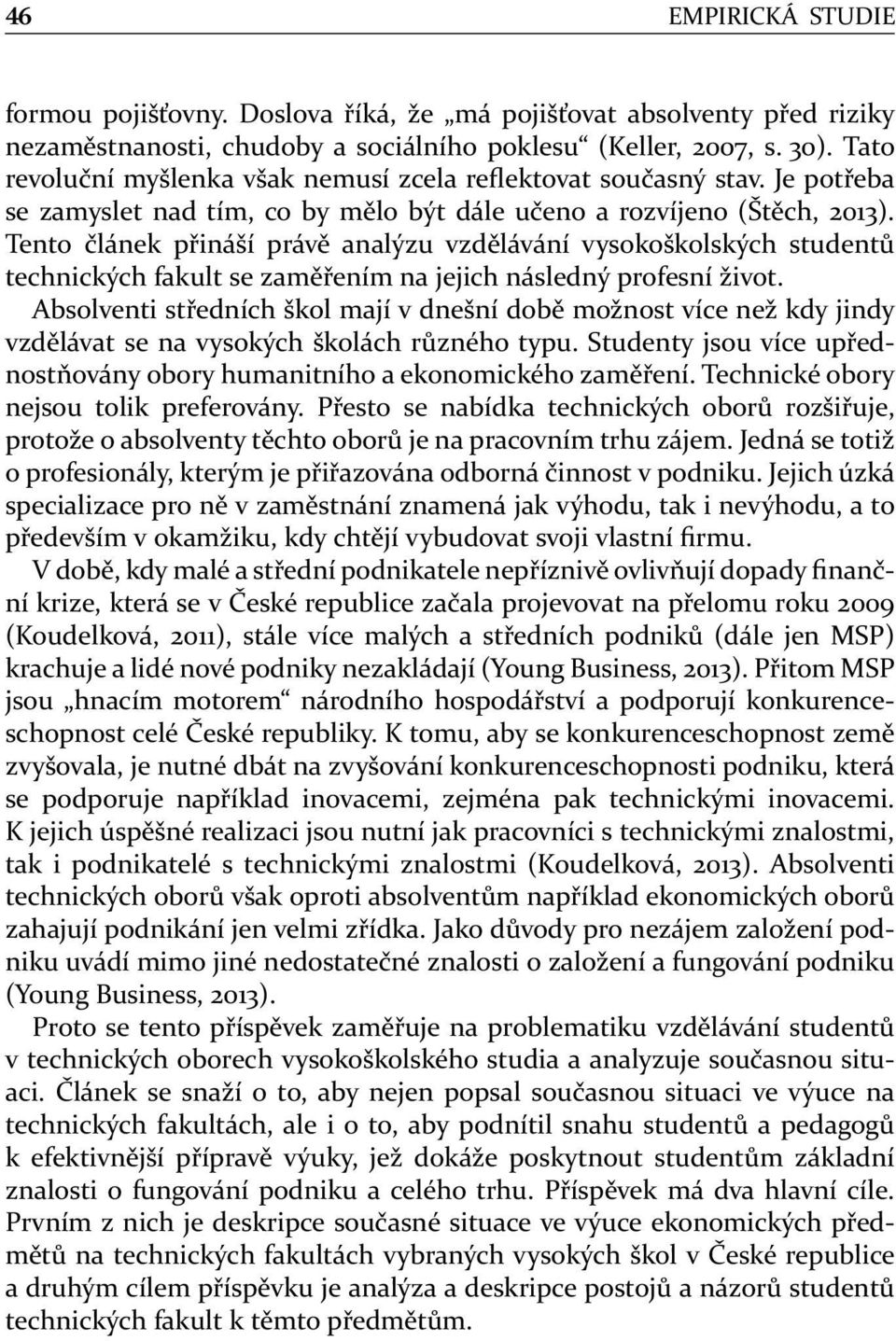 T e n článek t o přináší právě analýzu vzdělávání vysokoškolskýchstudentů technických fakult se zaměřením na jejich následný profesní život.