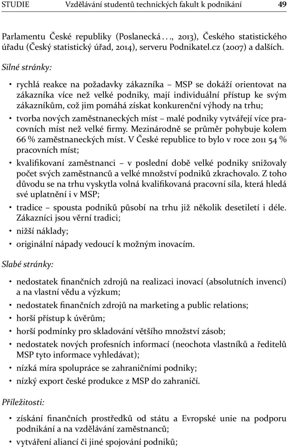 Silné stránky: rychlá reakce na požadavky zákazníka MSP se dokáží orientovat na zákazníka více než velké podniky, mají individuální přístup ke svým zákazníkům, což jim pomáhá získat konkurenční