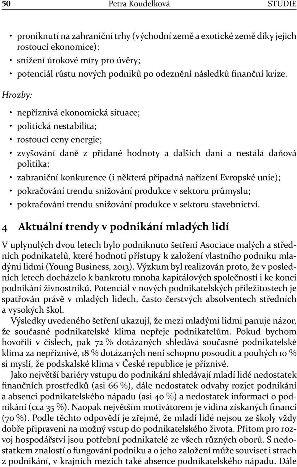 Hrozby: nepříznivá ekonomická situace; politická nestabilita; rostoucí ceny energie; zvyšování daně z přidané hodnoty a dalších daní a nestálá daňová politika; zahraniční konkurence (i některá